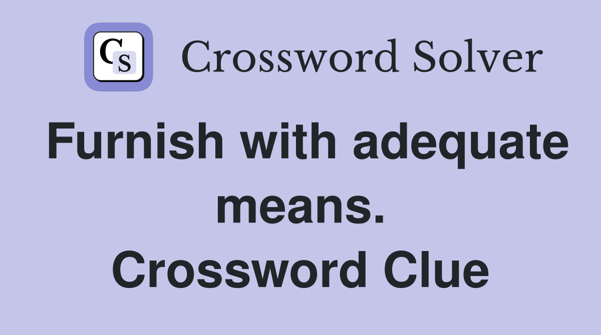 Furnish with adequate means. Crossword Clue