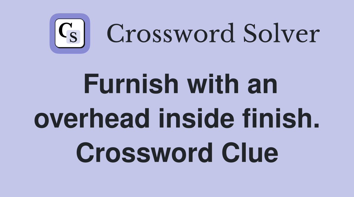 Furnish with an overhead inside finish. Crossword Clue