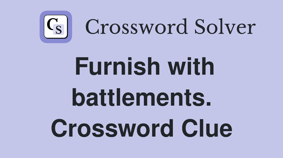 Furnish with battlements. Crossword Clue