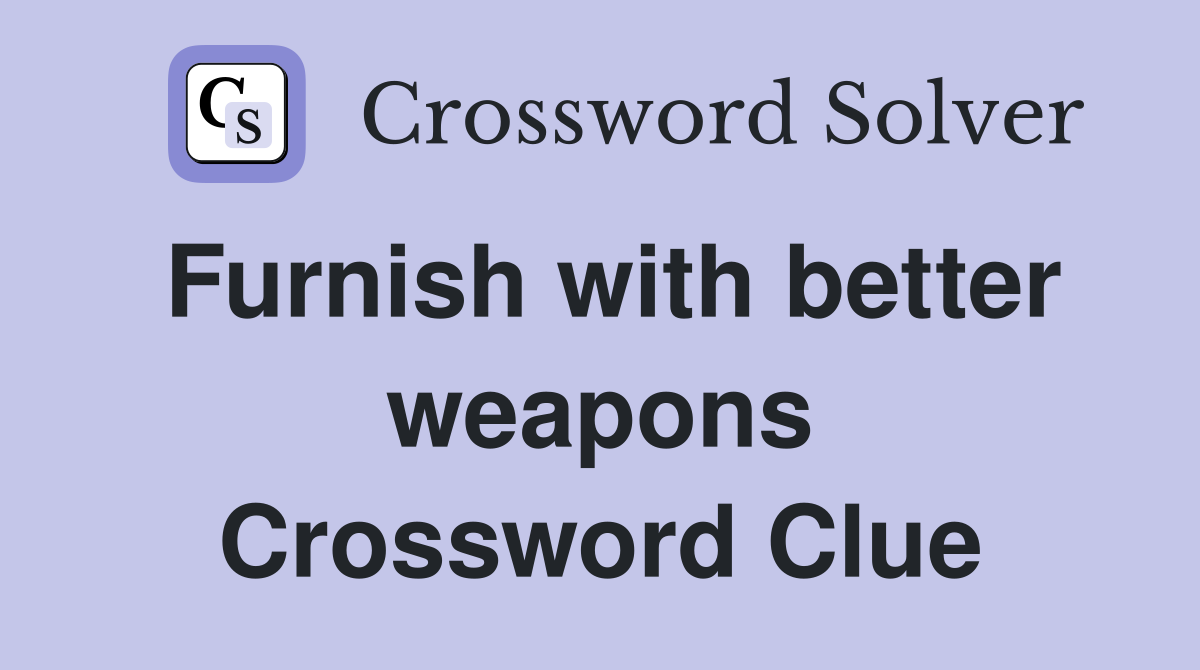 Furnish with better weapons Crossword Clue