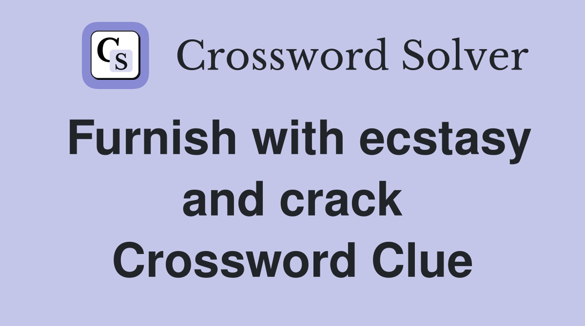 Furnish with ecstasy and crack Crossword Clue