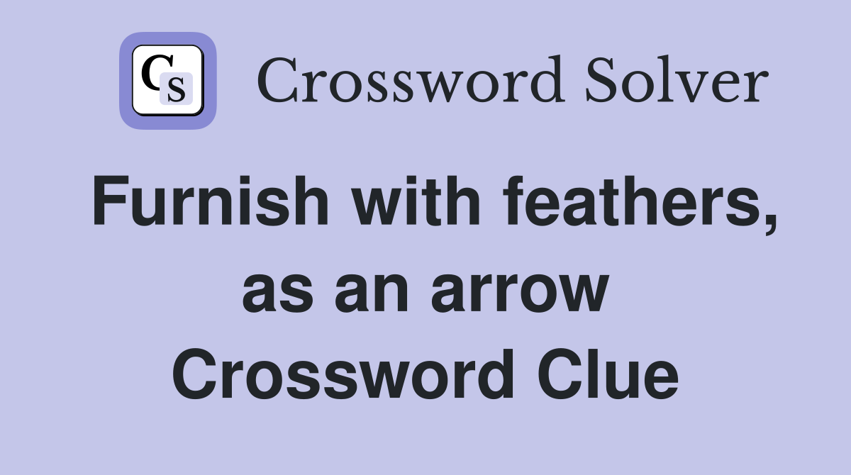 Furnish with feathers, as an arrow Crossword Clue