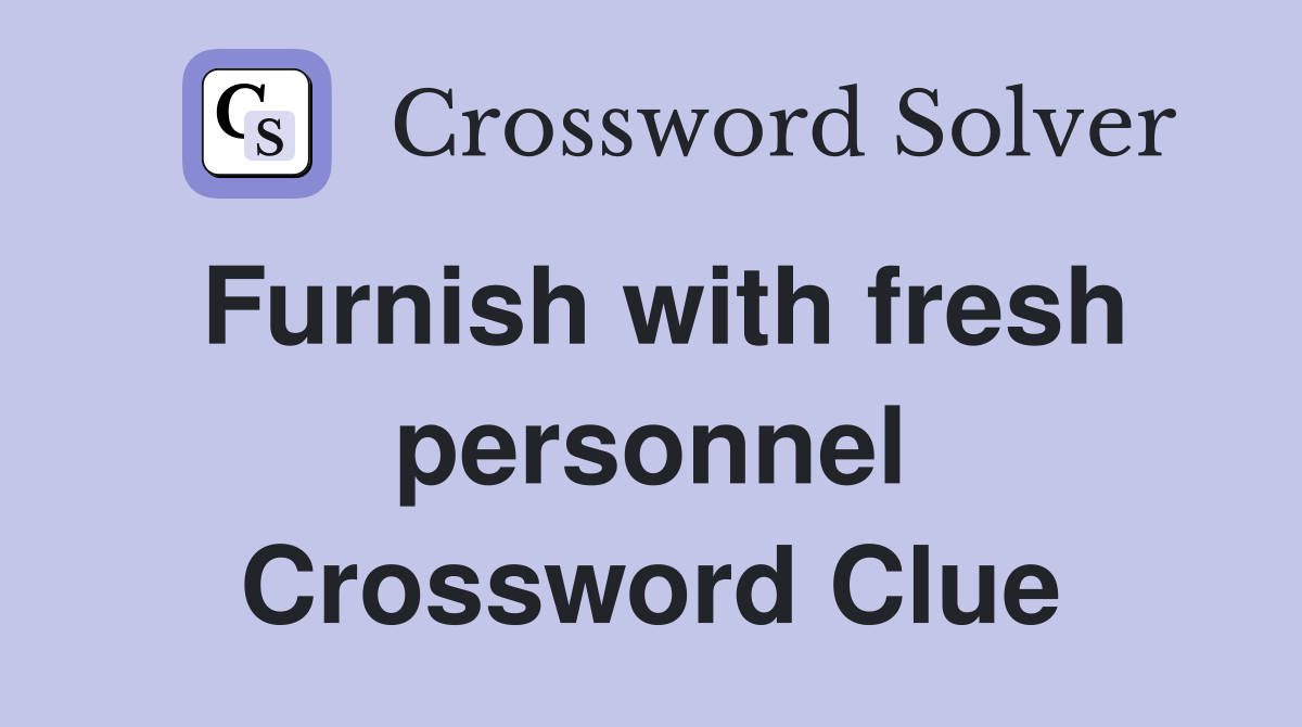 Furnish with fresh personnel Crossword Clue