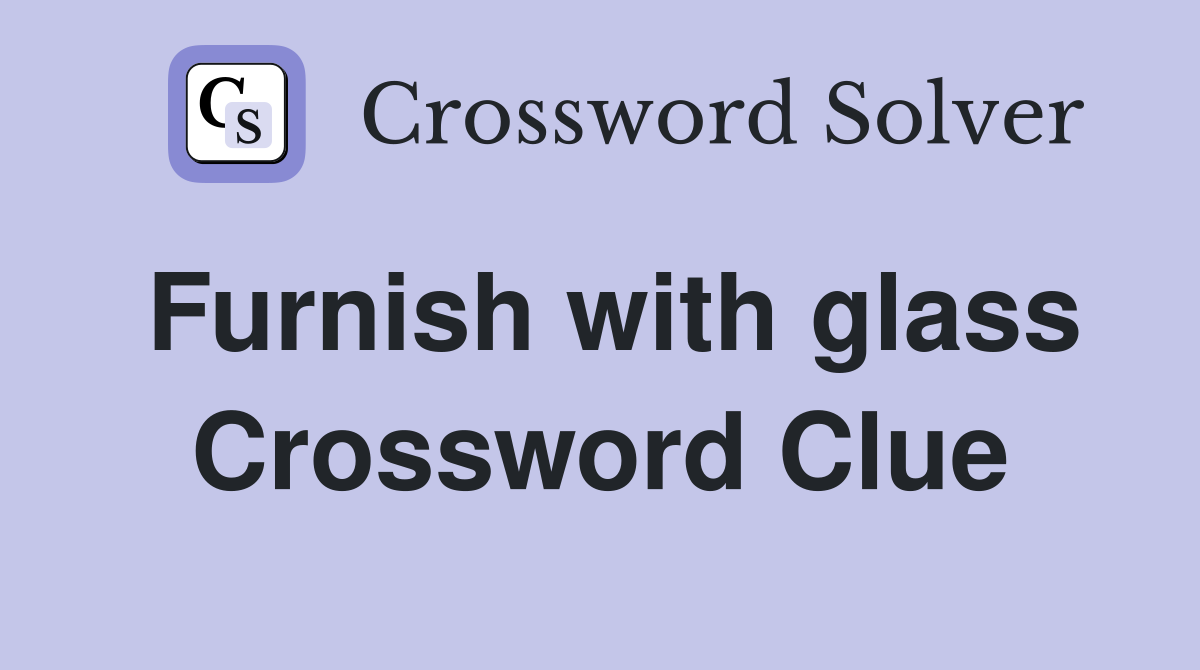 Furnish with glass Crossword Clue