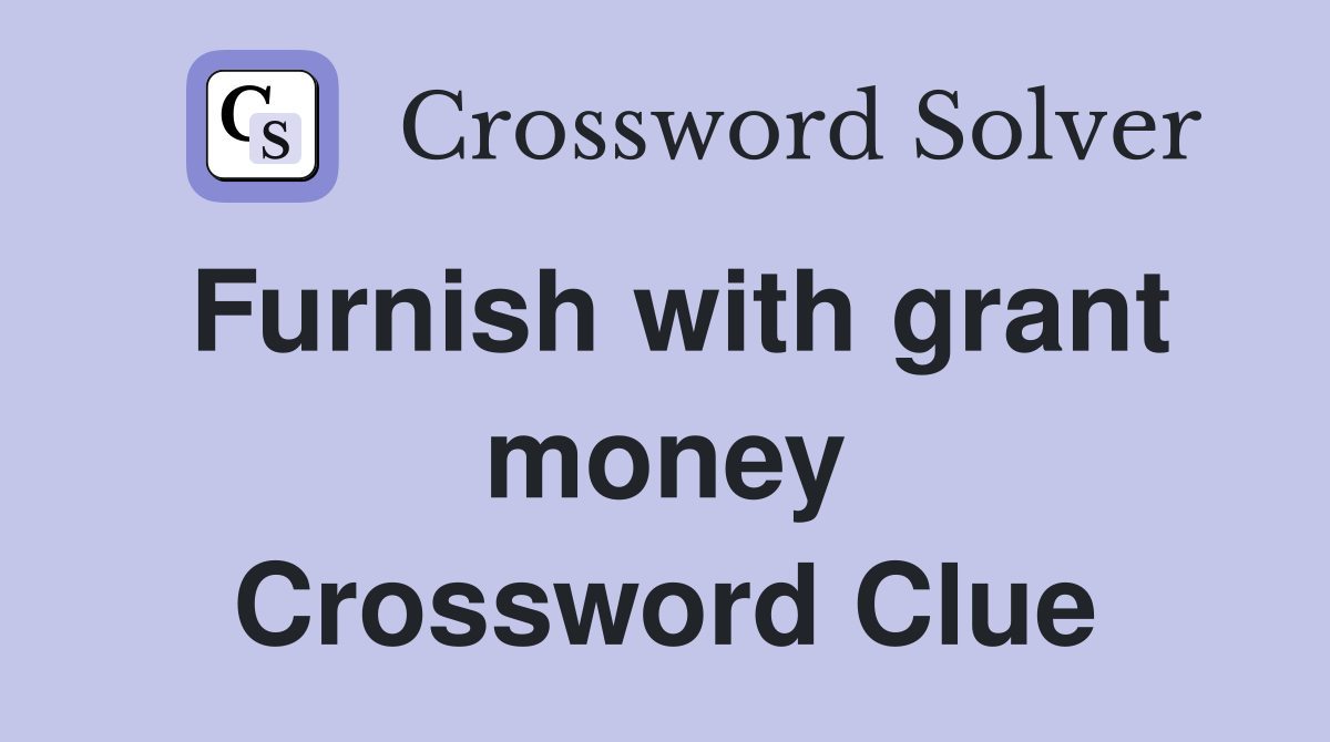 Furnish with grant money Crossword Clue