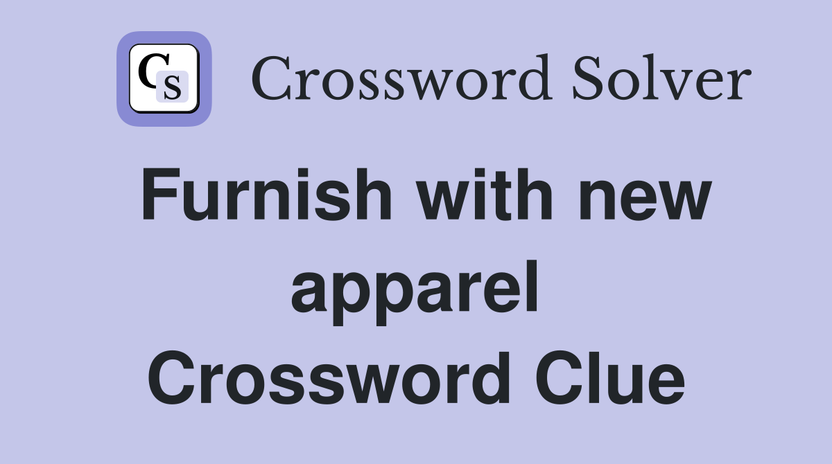 Furnish with new apparel Crossword Clue