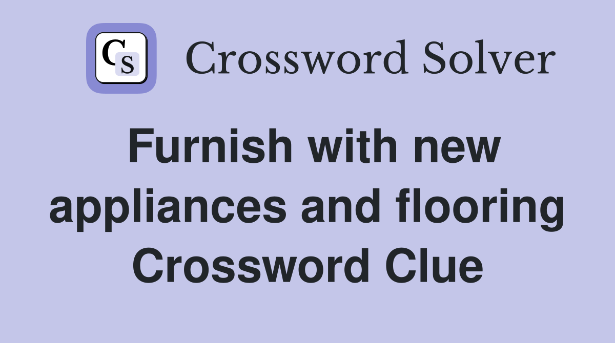 Furnish with new appliances and flooring Crossword Clue