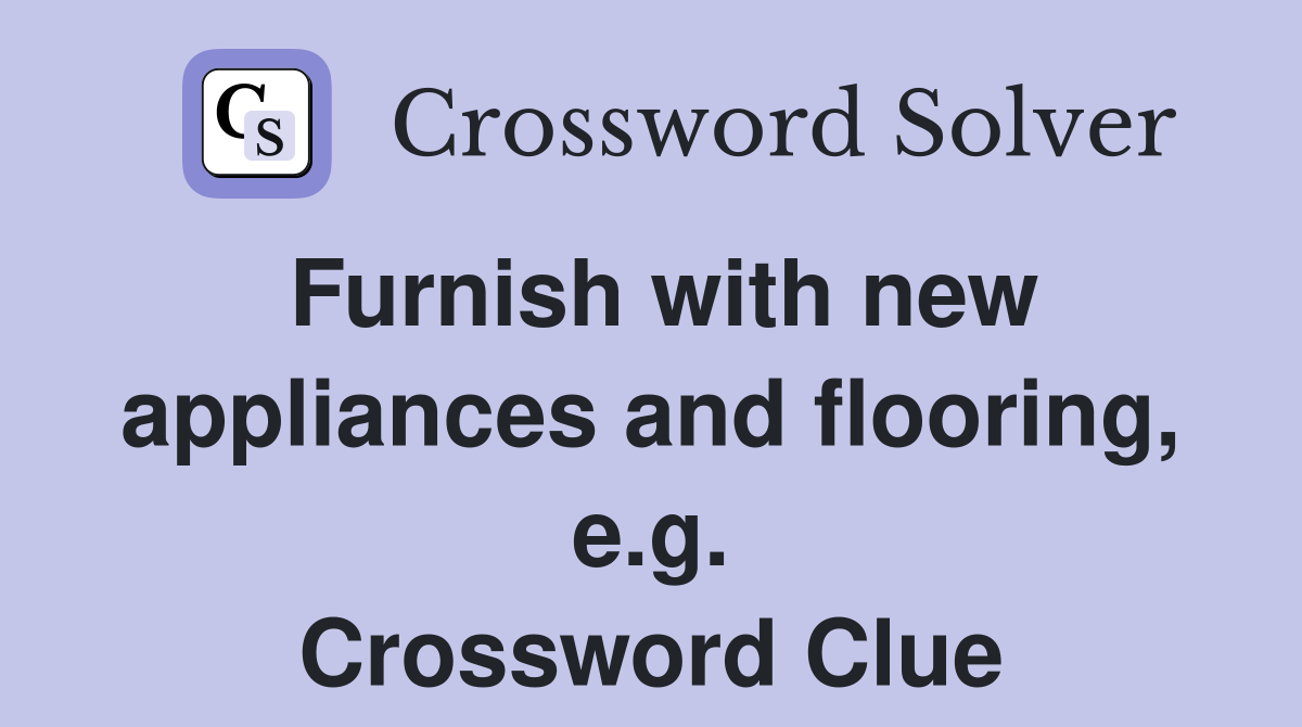 Furnish with new appliances and flooring, e.g. Crossword Clue