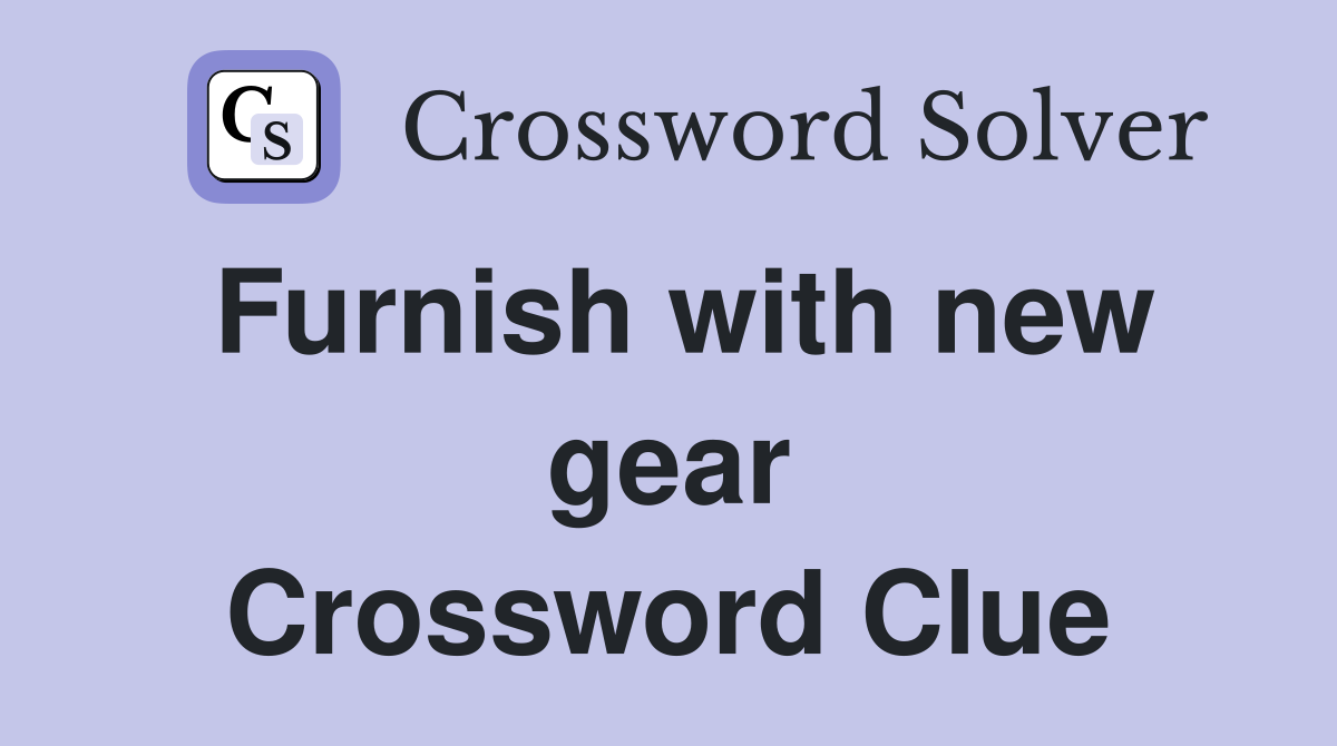Furnish with new gear Crossword Clue