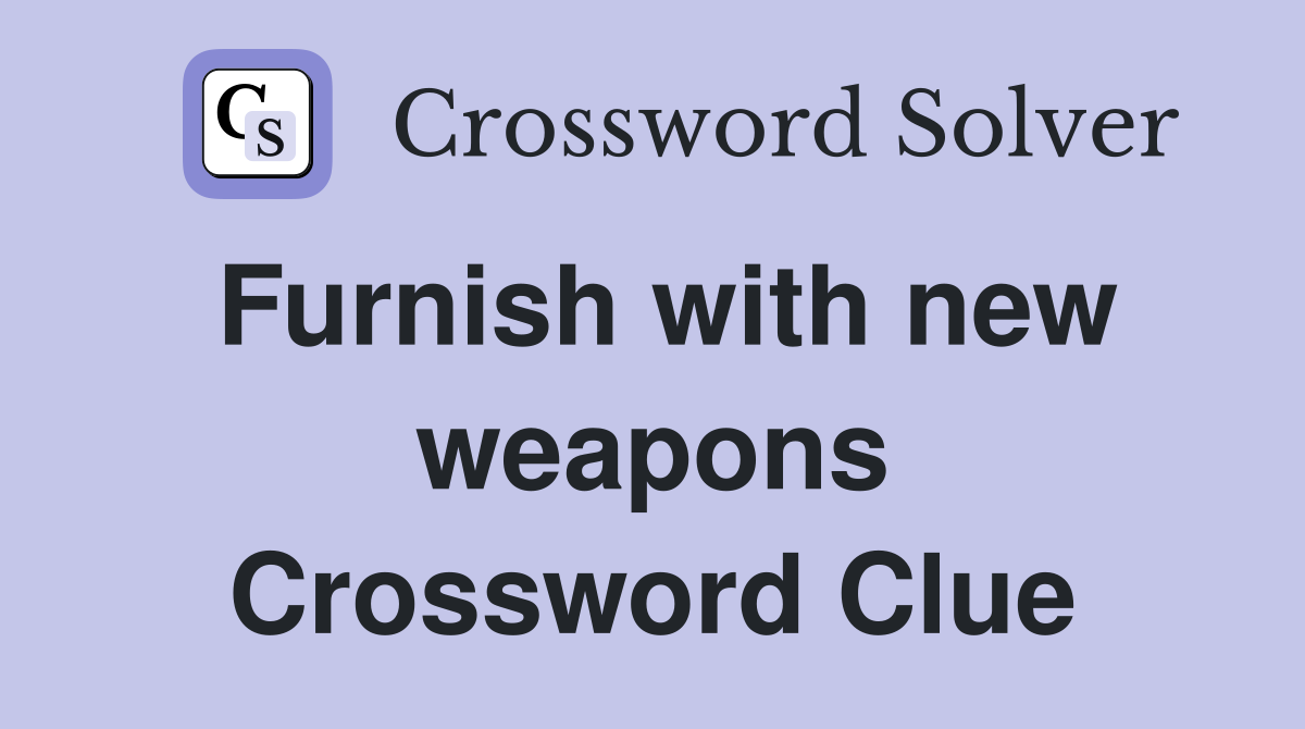 Furnish with new weapons Crossword Clue