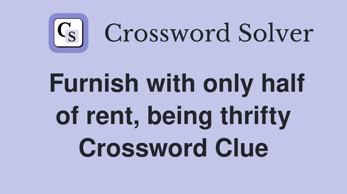 Furnish with only half of rent, being thrifty Crossword Clue