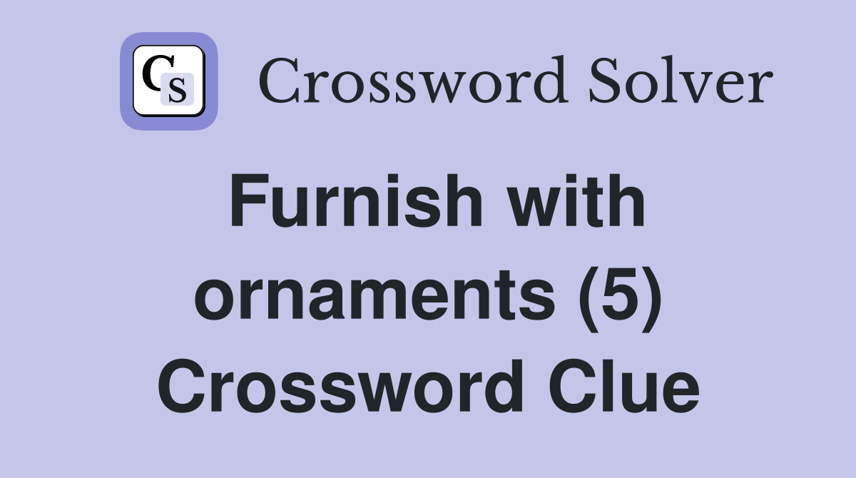 Furnish with ornaments (5) Crossword Clue