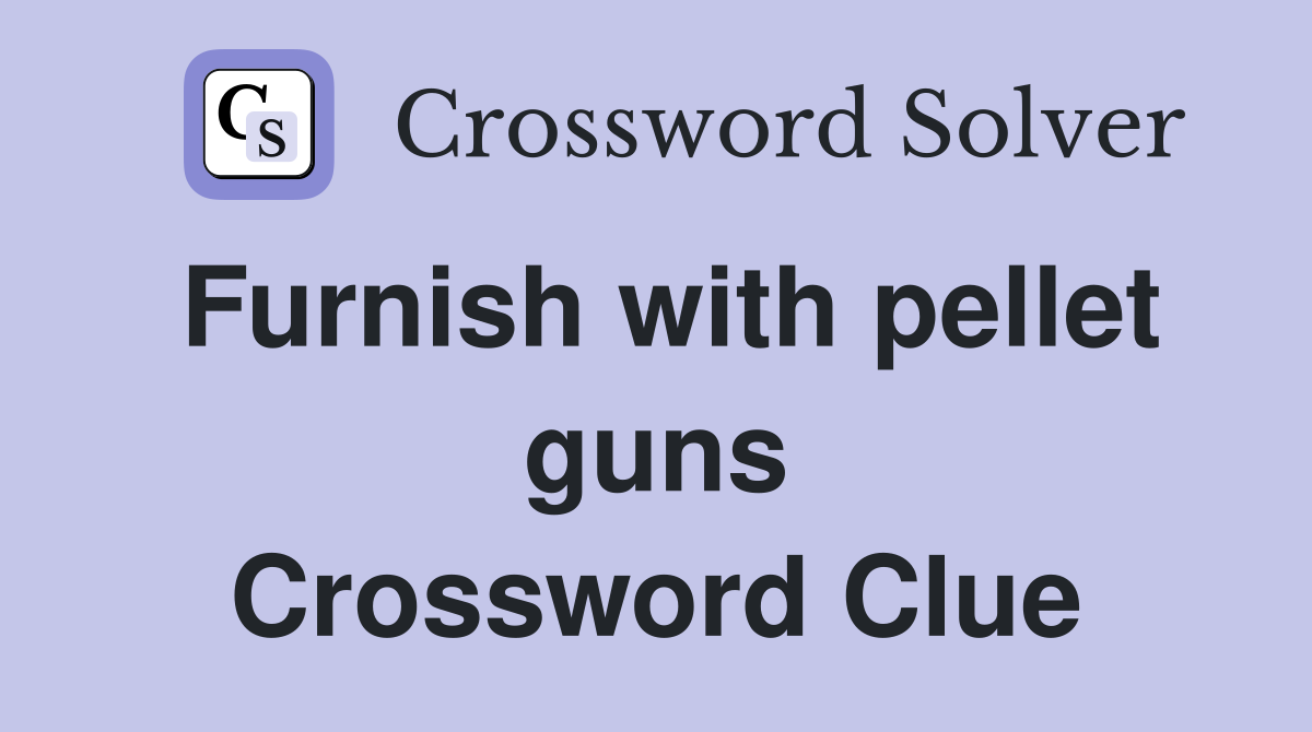 Furnish with pellet guns Crossword Clue