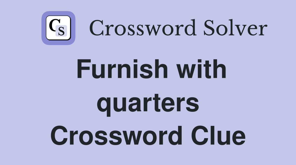 Furnish with quarters Crossword Clue