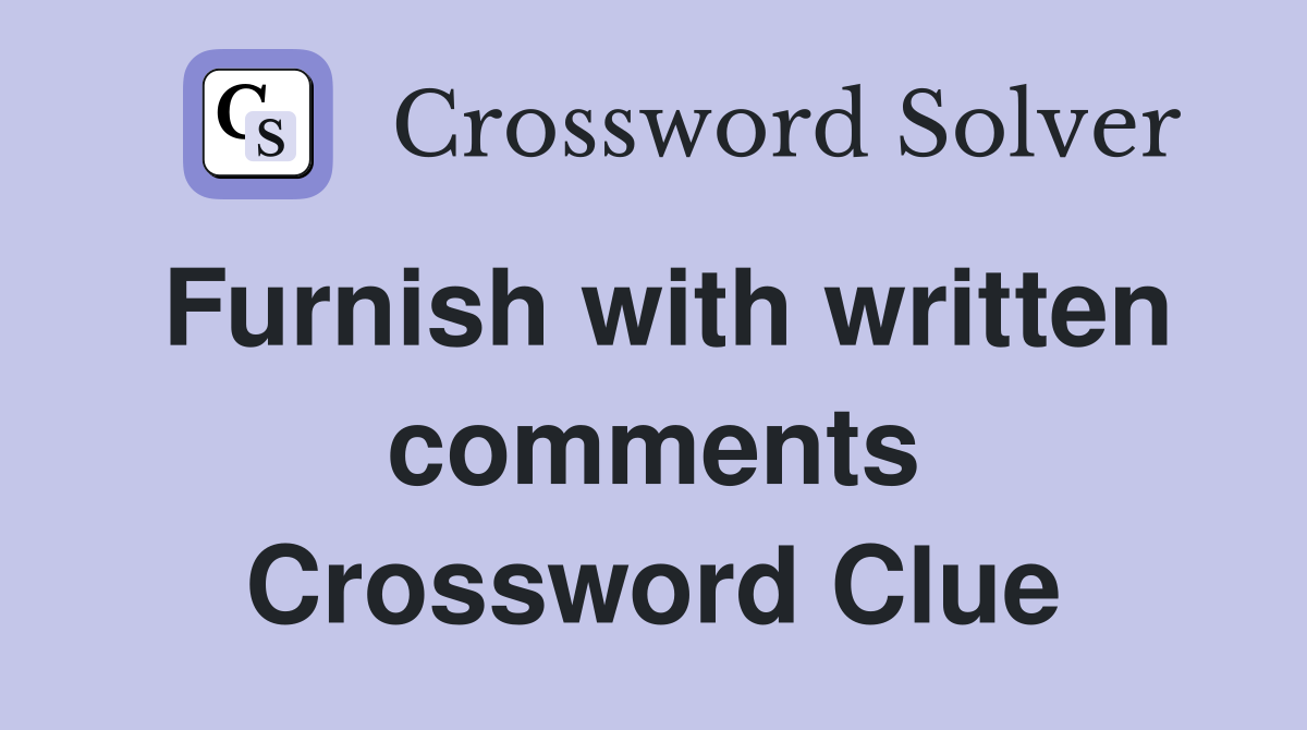 Furnish with written comments Crossword Clue