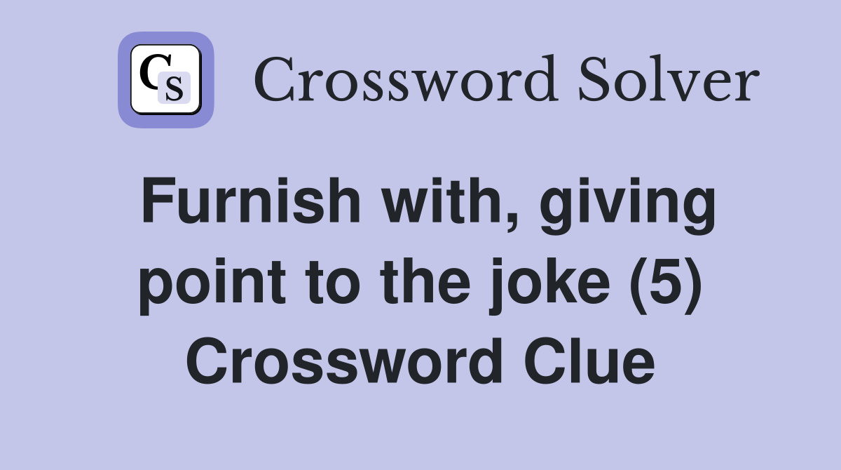 Furnish with, giving point to the joke (5) Crossword Clue