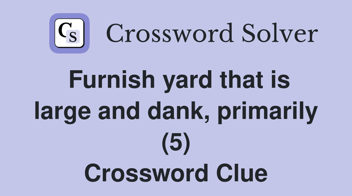 Furnish yard that is large and dank, primarily (5) Crossword Clue