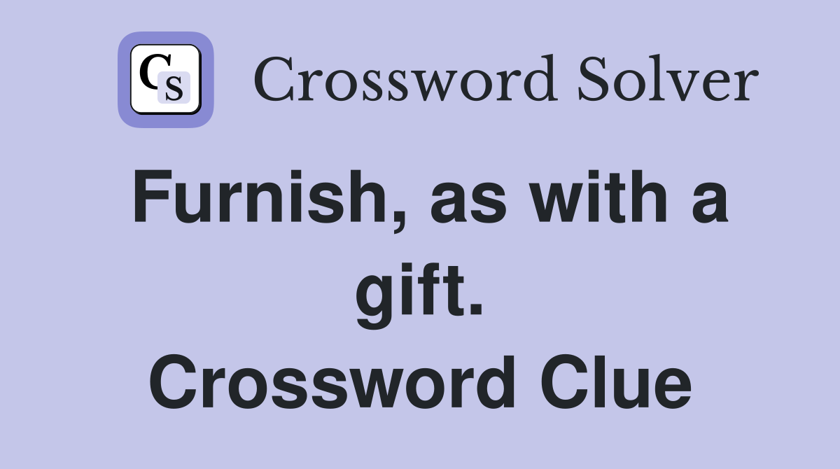 Furnish, as with a gift. Crossword Clue