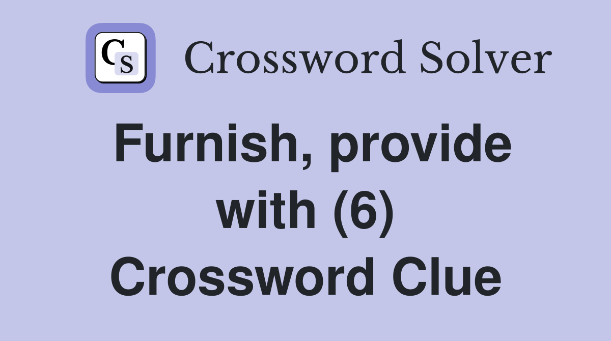 Furnish, provide with (6) Crossword Clue
