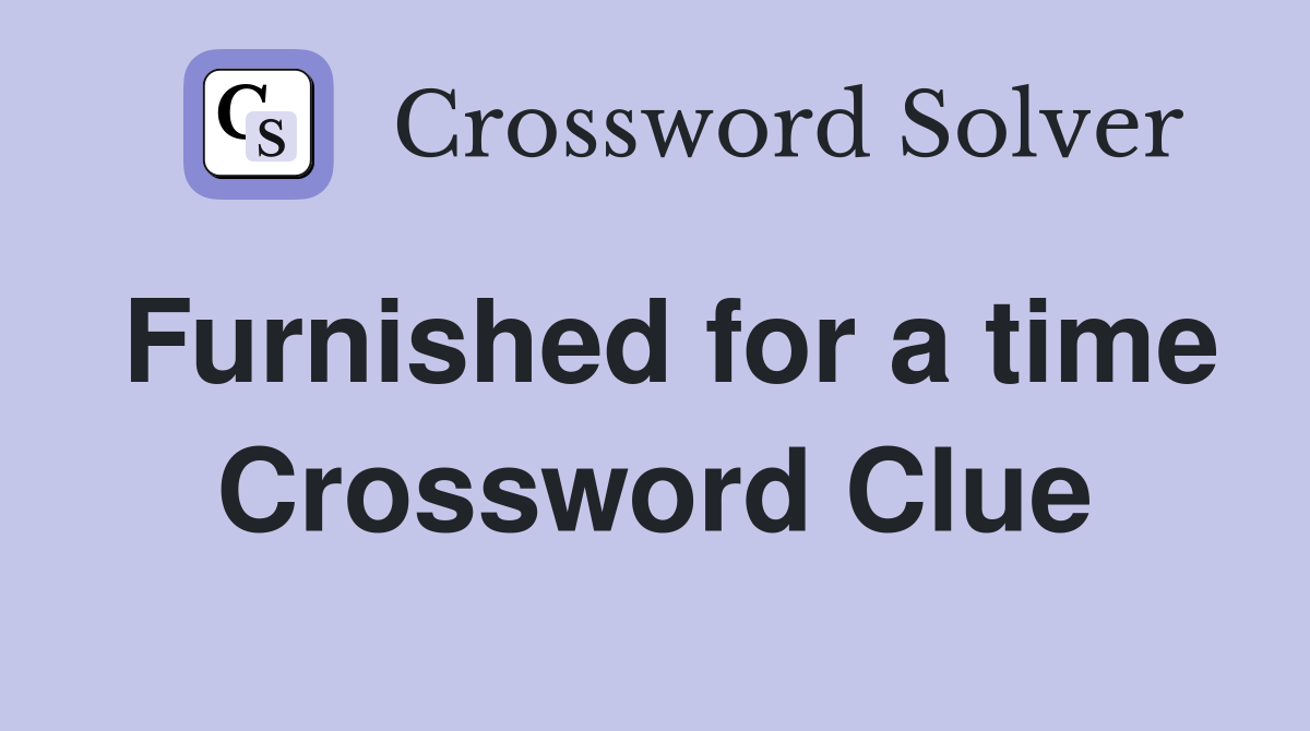 Furnished for a time Crossword Clue