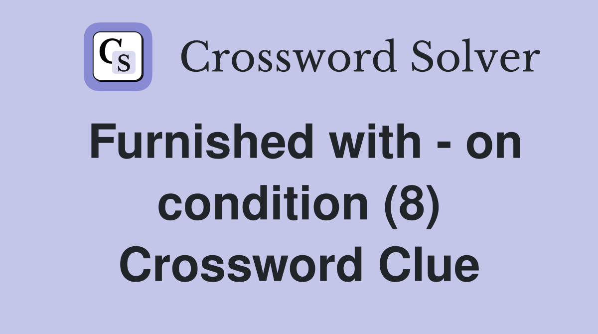 Furnished with - on condition (8) Crossword Clue