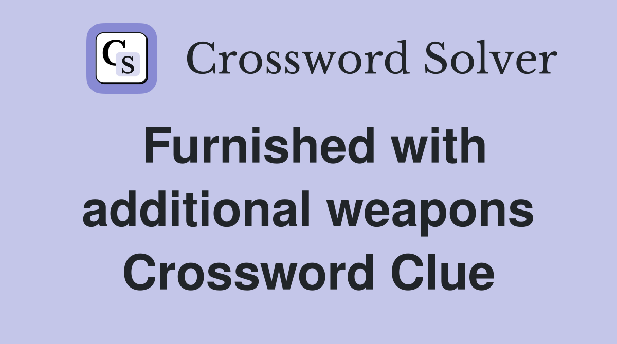Furnished with additional weapons Crossword Clue