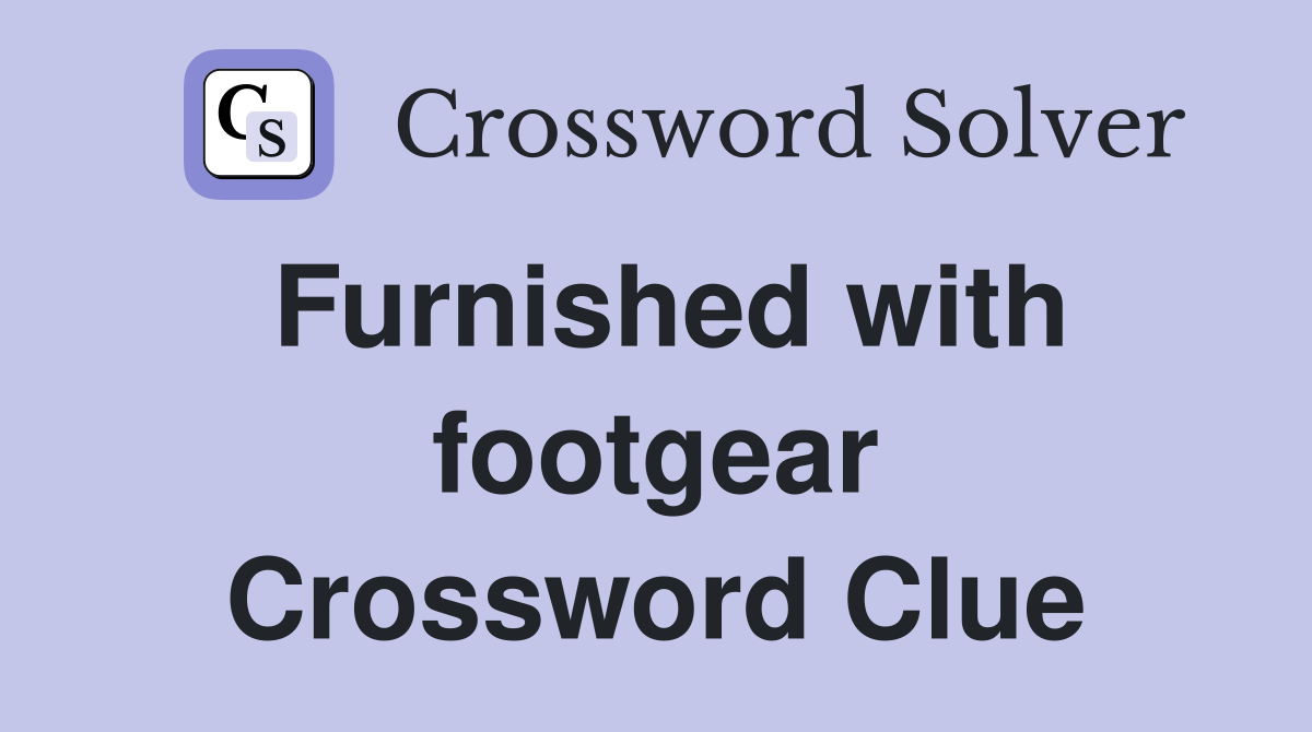 Furnished with footgear Crossword Clue