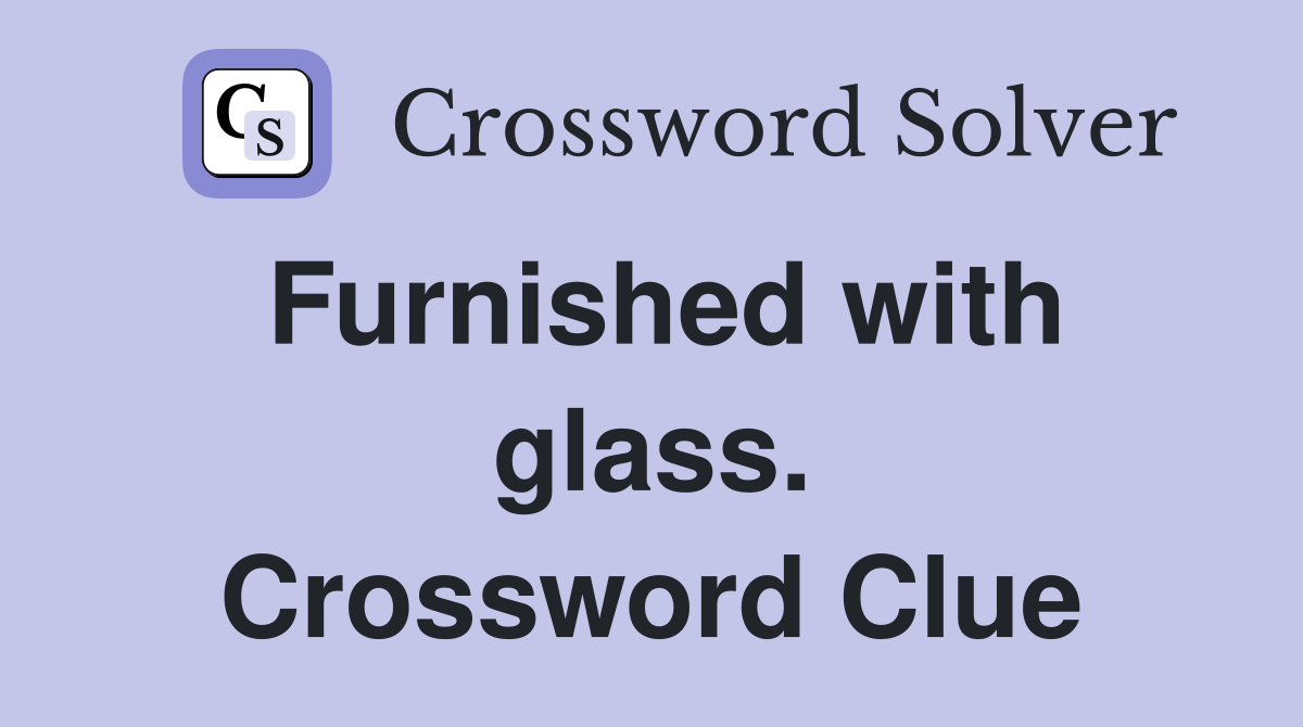 Furnished with glass. Crossword Clue