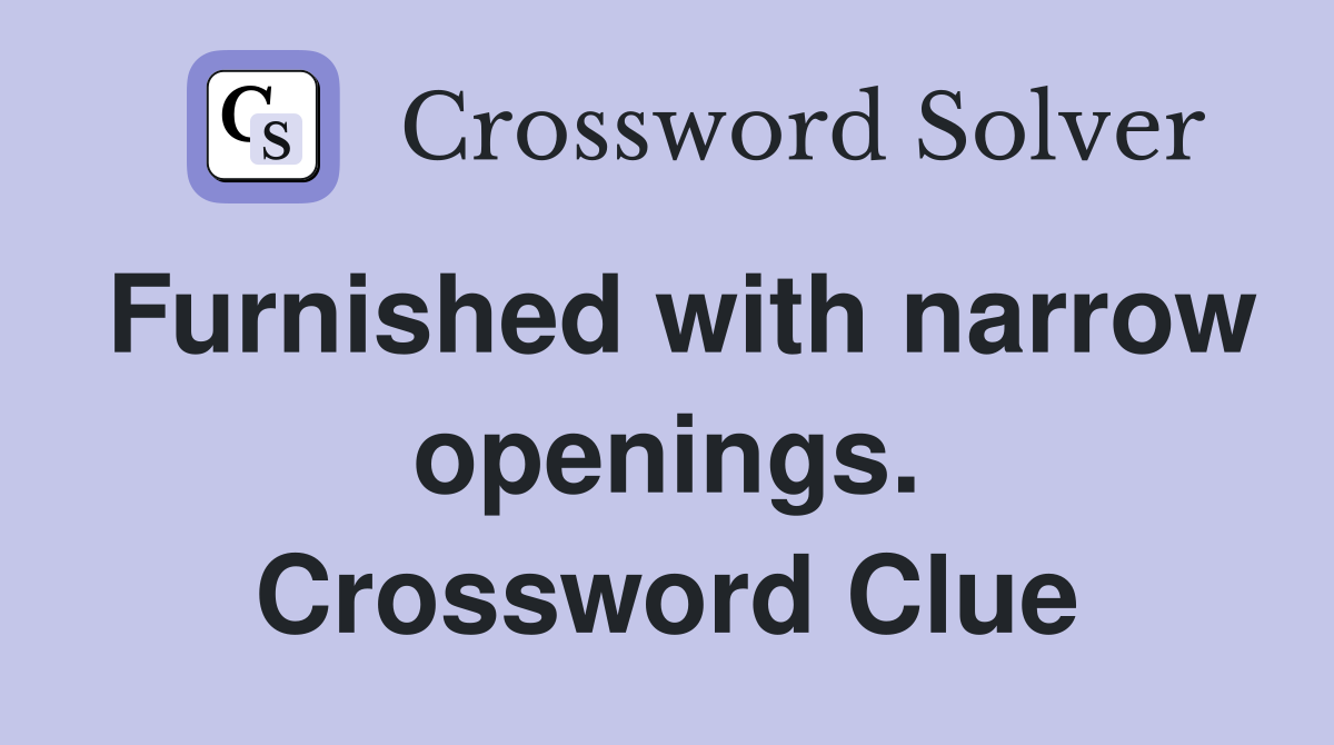 Furnished with narrow openings. Crossword Clue