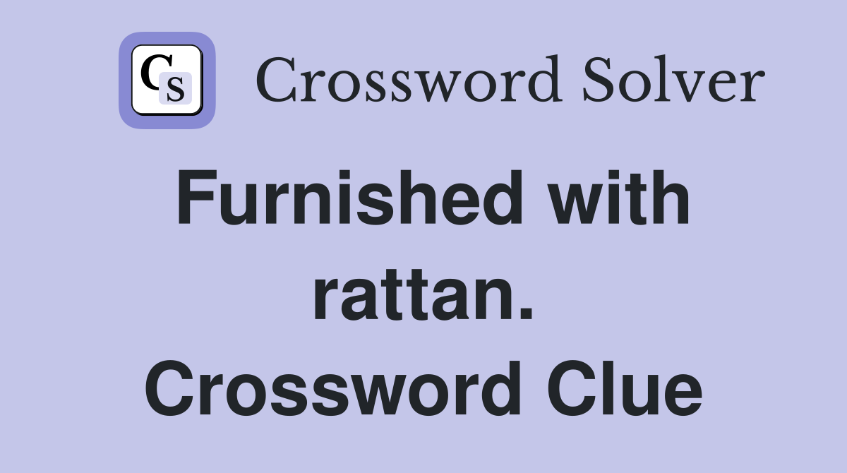Furnished with rattan. Crossword Clue