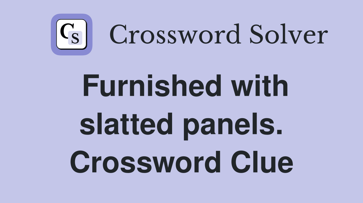 Furnished with slatted panels. Crossword Clue