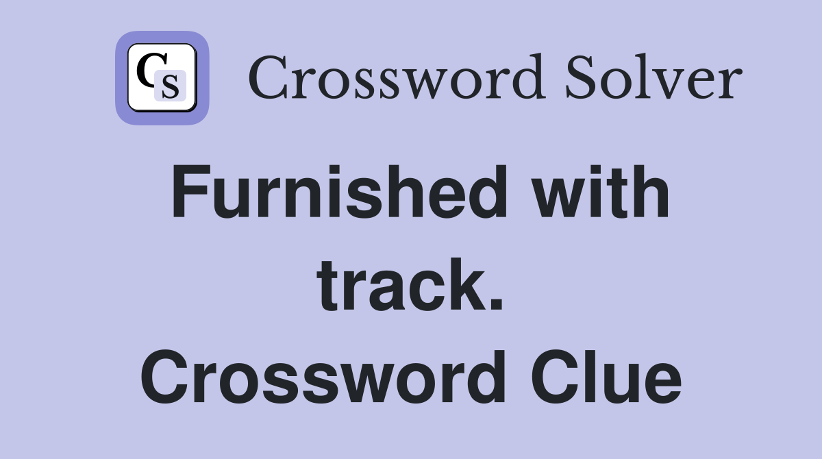 Furnished with track. Crossword Clue