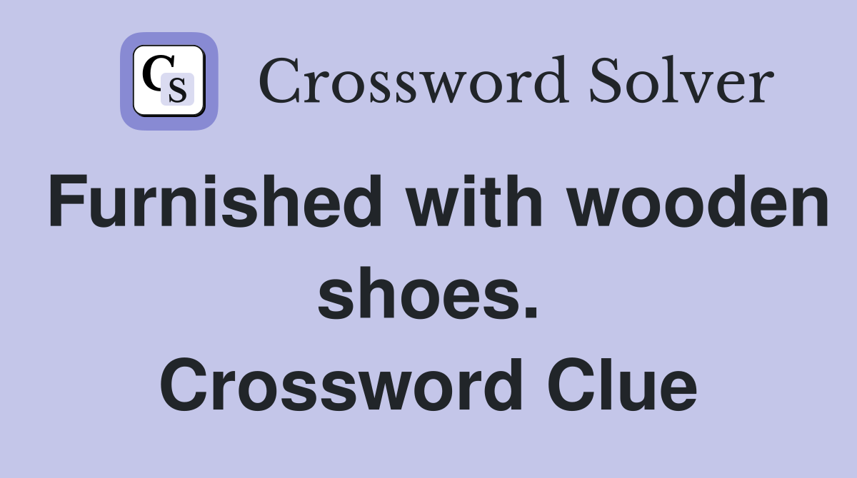 Furnished with wooden shoes. Crossword Clue