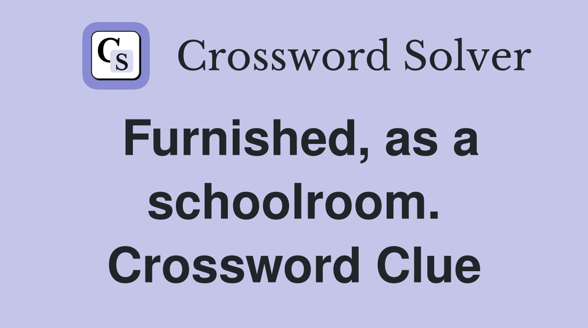 Furnished, as a schoolroom. Crossword Clue