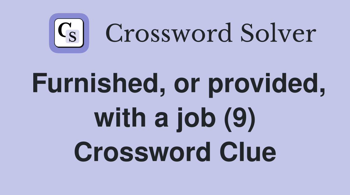 Furnished, or provided, with a job (9) Crossword Clue