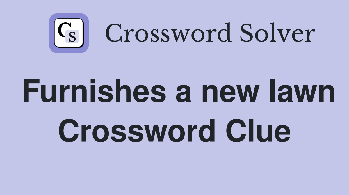 Furnishes a new lawn Crossword Clue