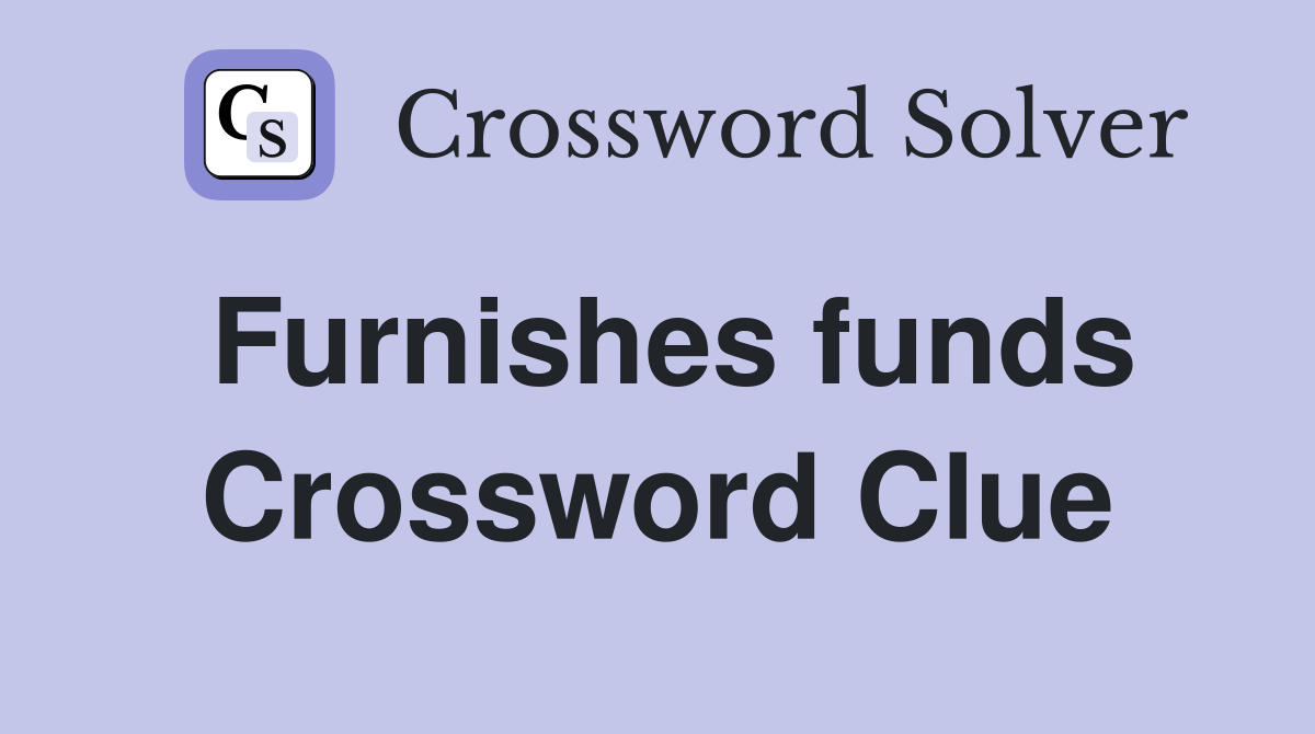 Furnishes funds Crossword Clue
