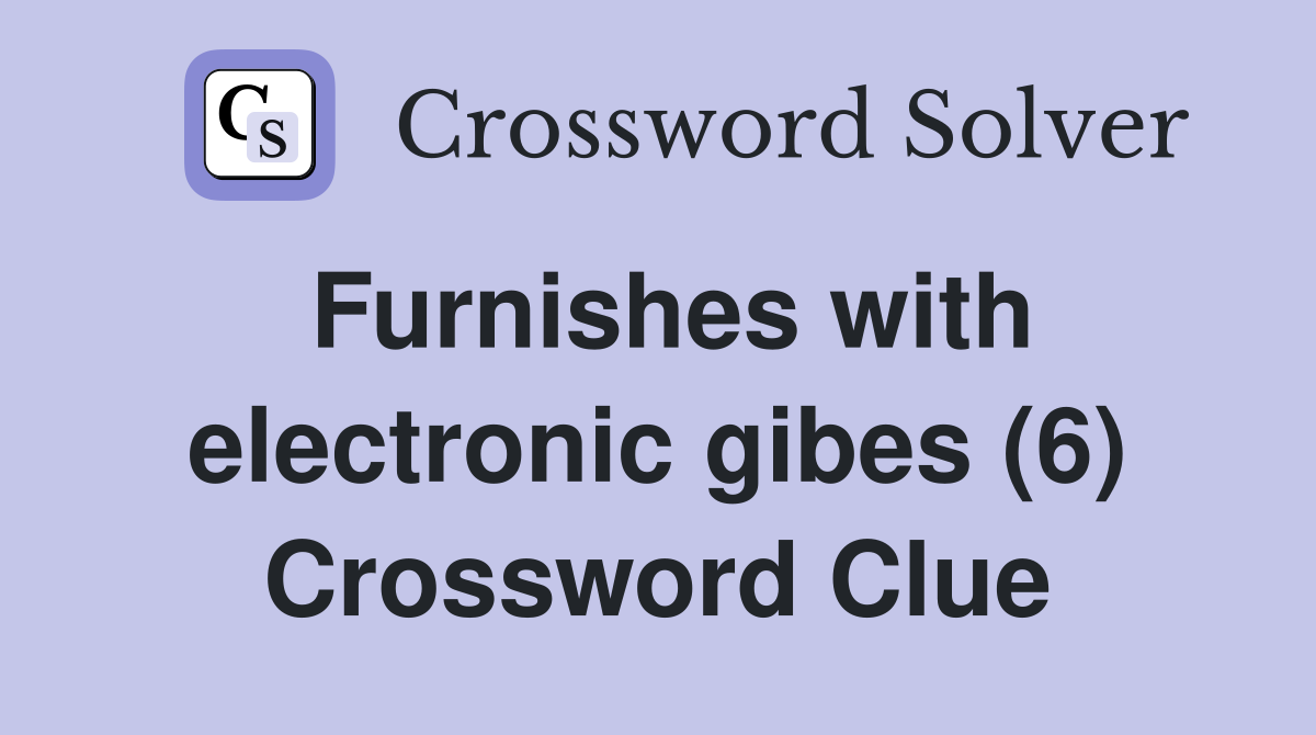 Furnishes with electronic gibes (6) Crossword Clue