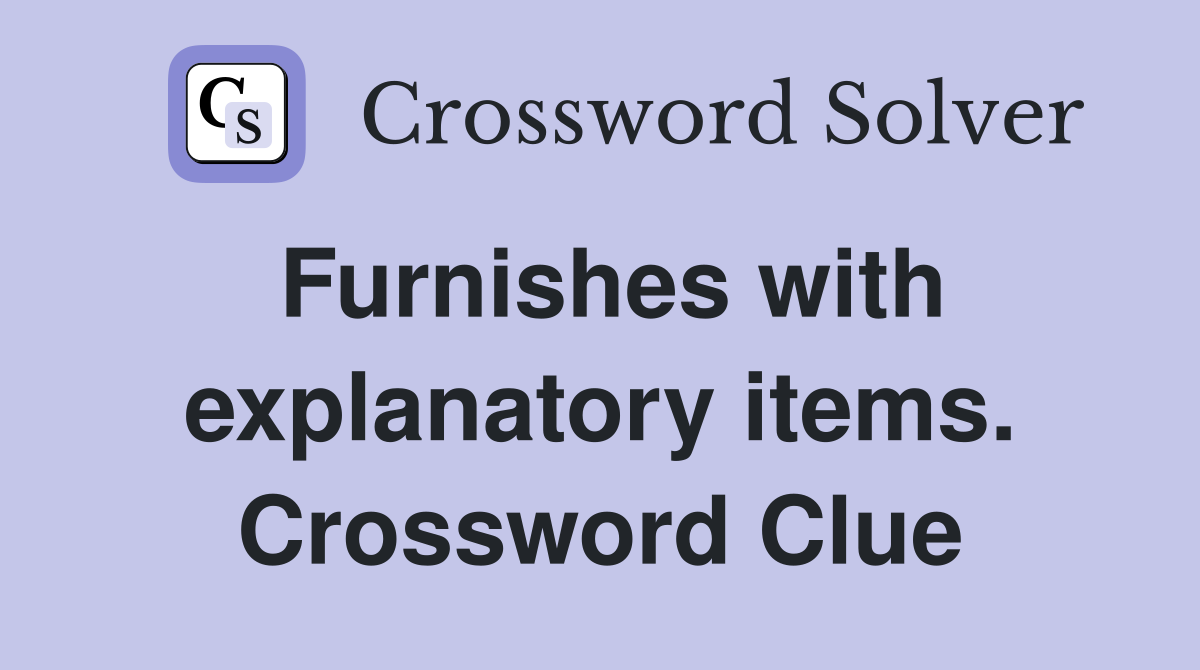 Furnishes with explanatory items. Crossword Clue