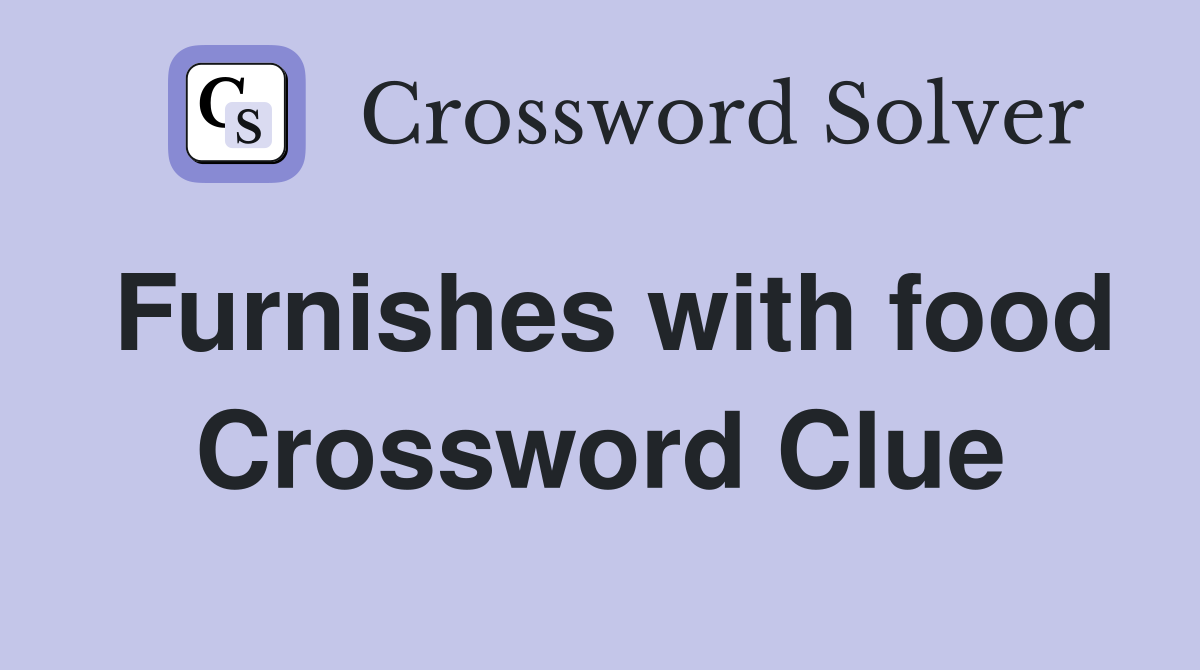 Furnishes with food Crossword Clue