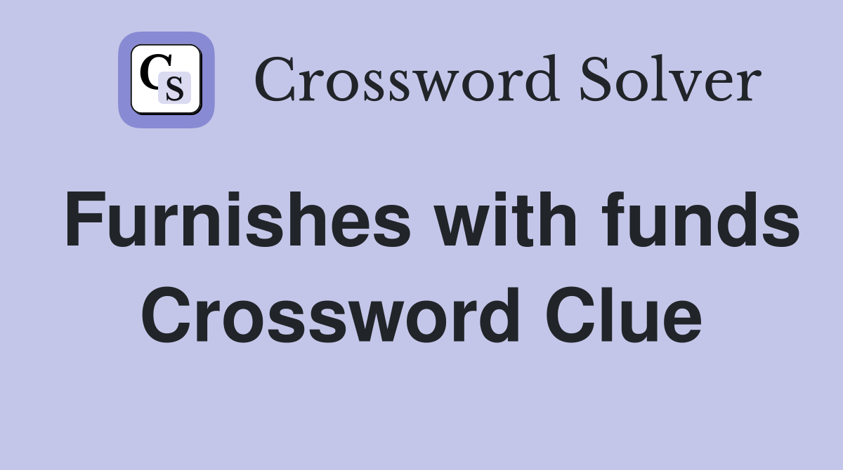 Furnishes with funds Crossword Clue