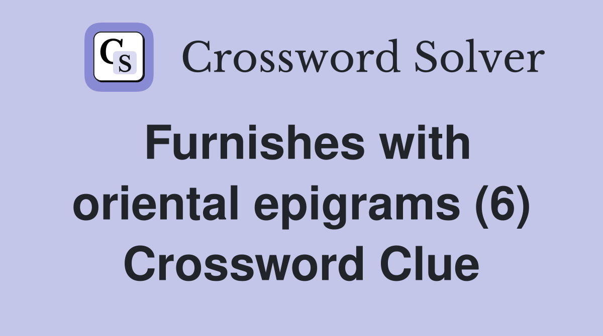 Furnishes with oriental epigrams (6) Crossword Clue