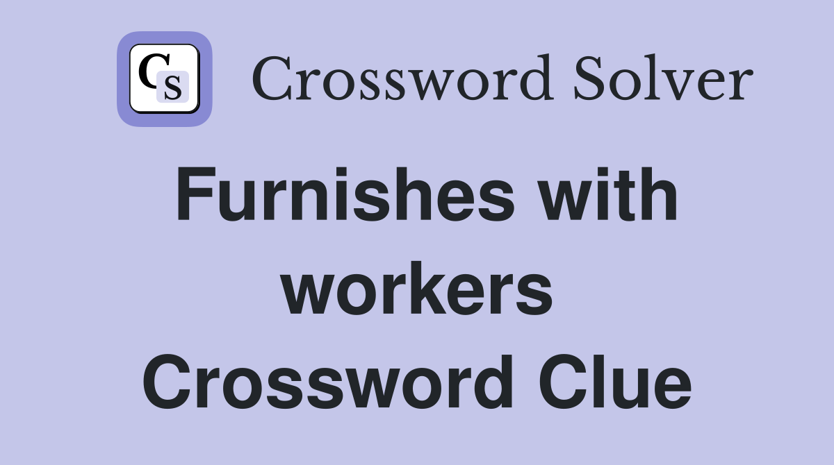 Furnishes with workers Crossword Clue