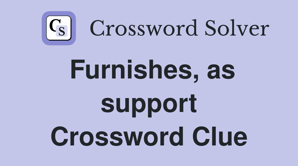Furnishes, as support Crossword Clue