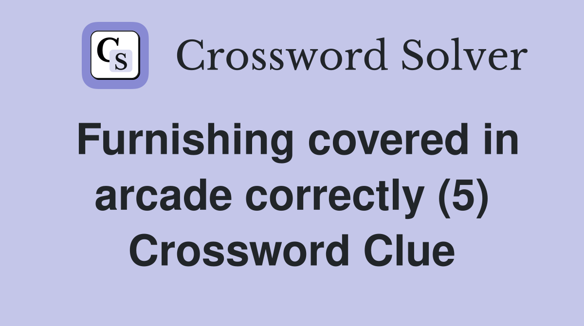 Furnishing covered in arcade correctly (5) Crossword Clue