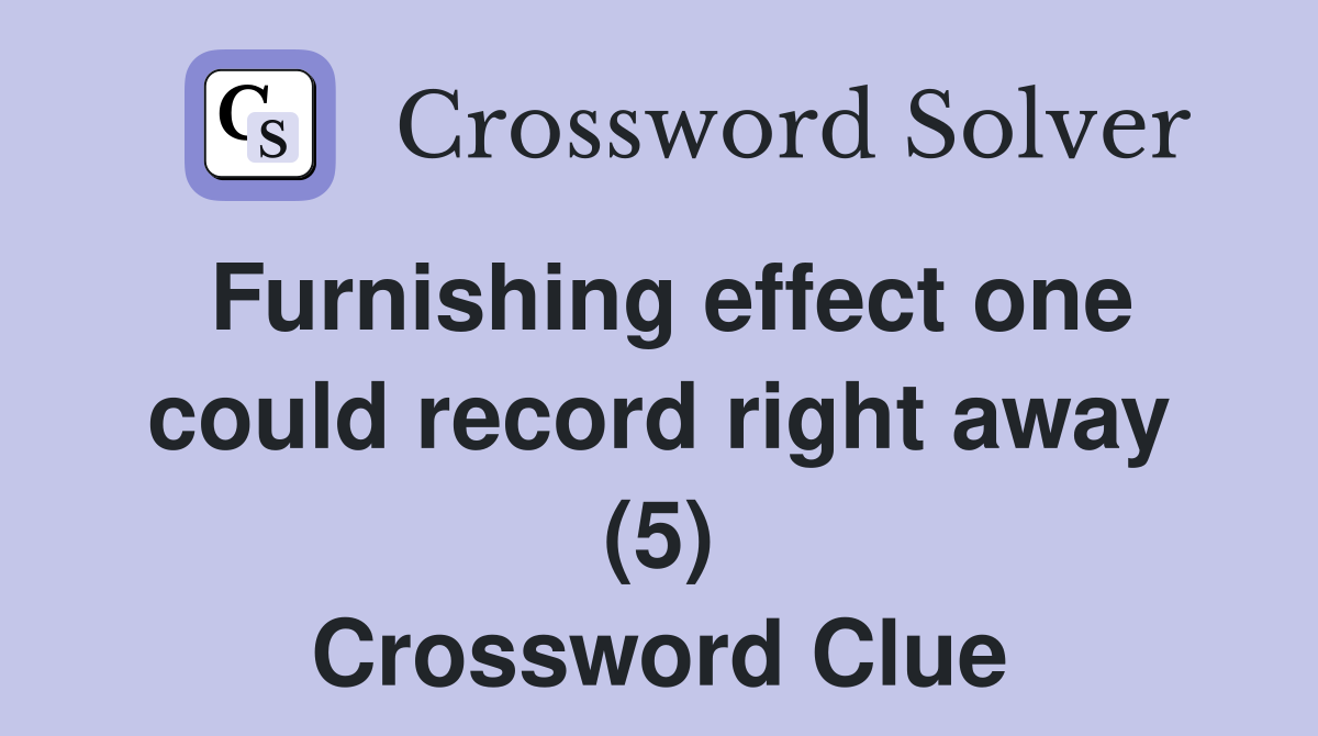 Furnishing effect one could record right away (5) Crossword Clue