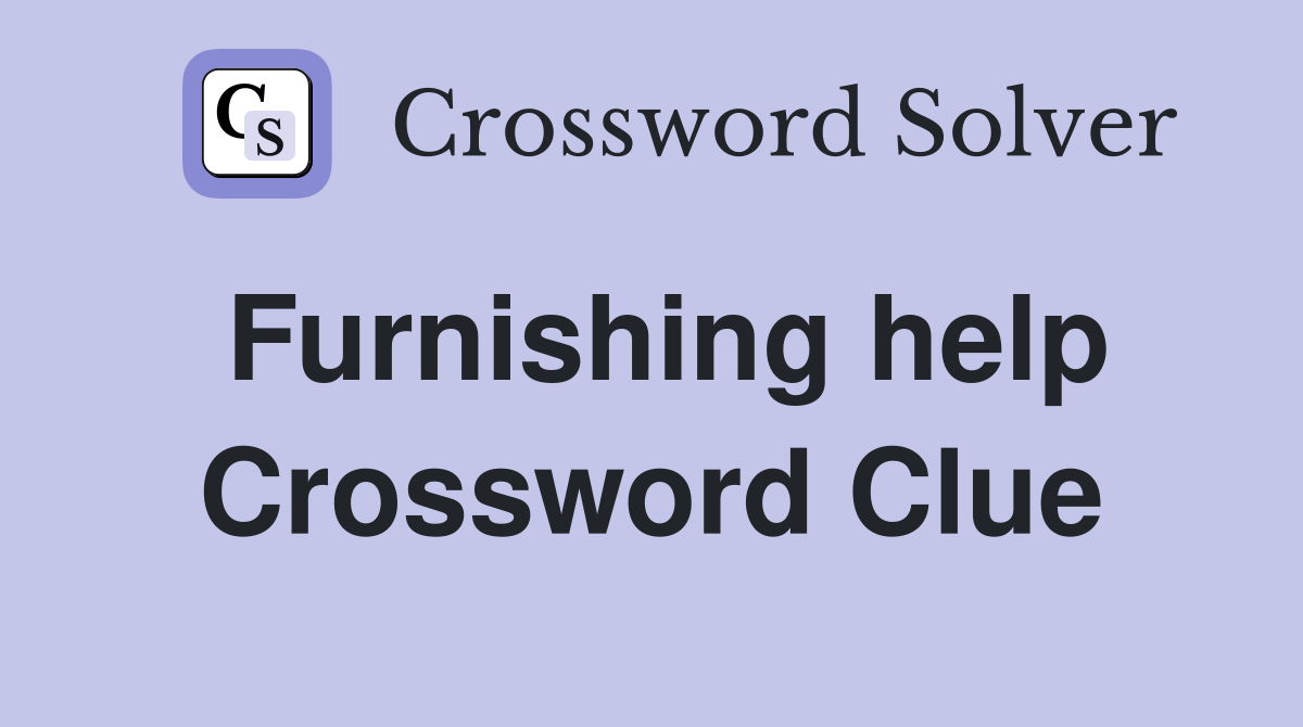 Furnishing help Crossword Clue