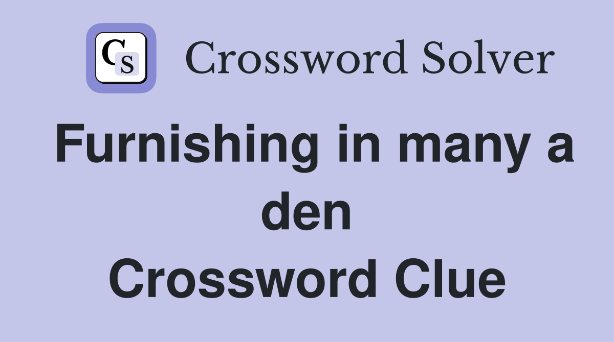 Furnishing in many a den Crossword Clue