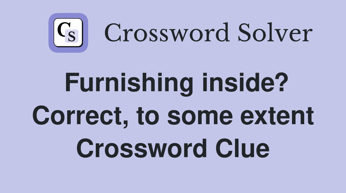 Furnishing inside? Correct, to some extent Crossword Clue