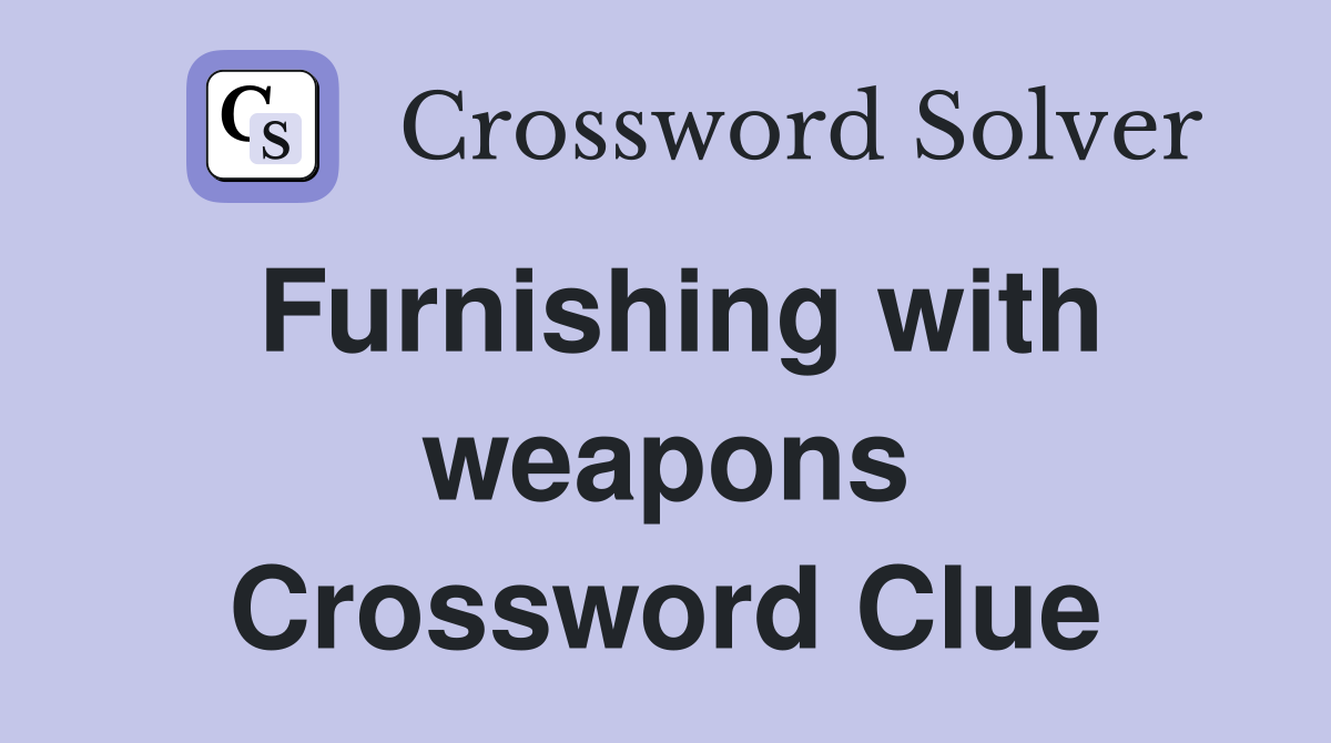 Furnishing with weapons Crossword Clue